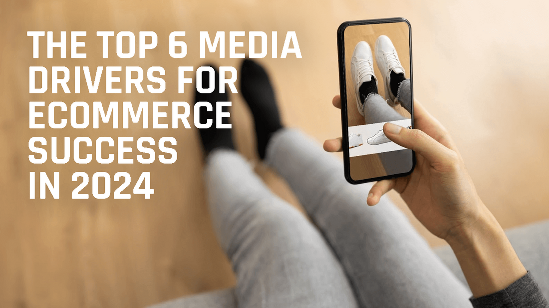 The 6 Top Media Drivers for eCommerce Success in 2024