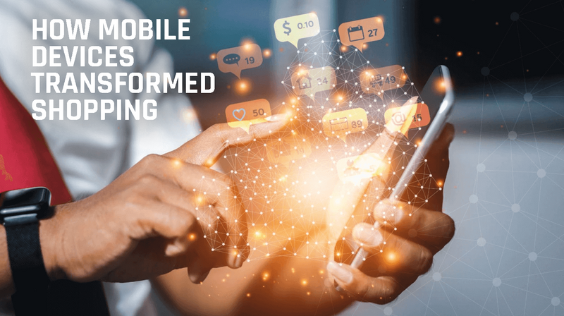 How Mobile Devices Transformed Shopping