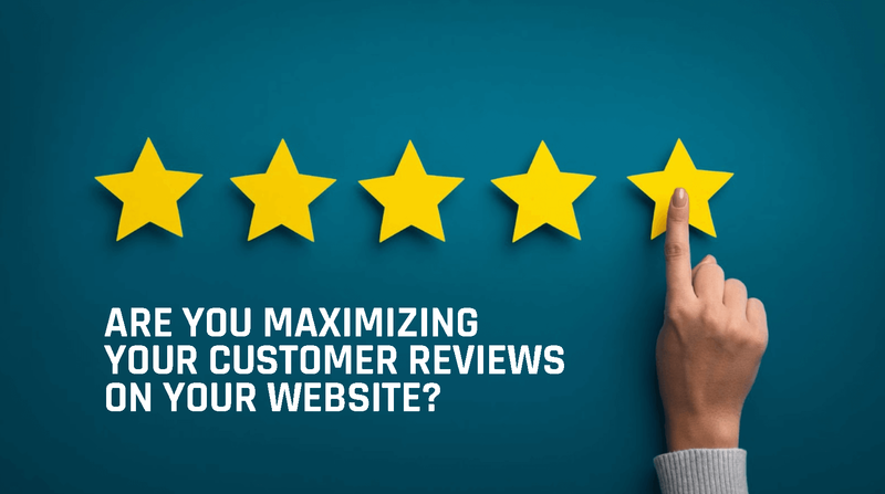 Are You Maximizing Your Customer Reviews on Your Website?