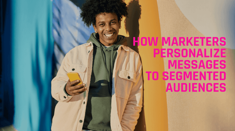 How Marketers Personalize Messages To Segmented Audiences